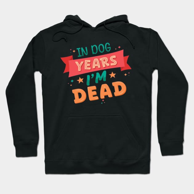 In Dog Years I'm Dead - Funny Joke Statement Hoodie by Geminiguys